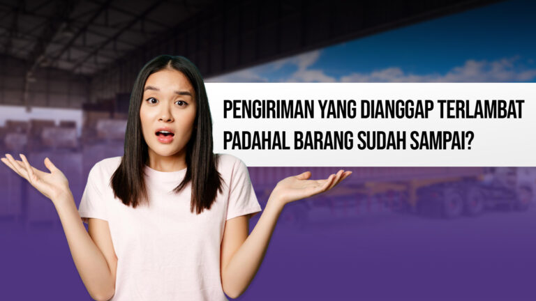 Kenapa Ada Pengiriman yang Dianggap Terlambat Padahal Barang Sudah Sampai? berikut penjelasannya